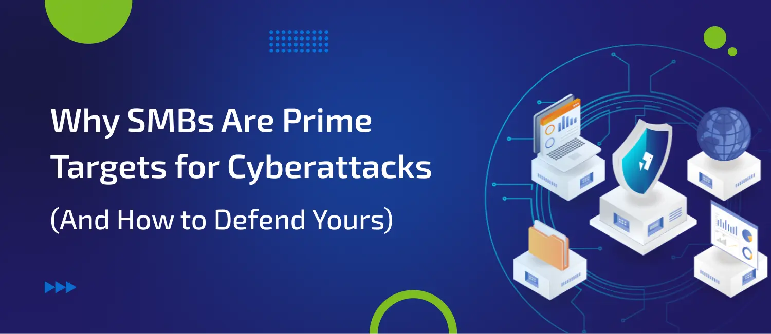 Why SMBs Are Prime Targets for Cyberattacks